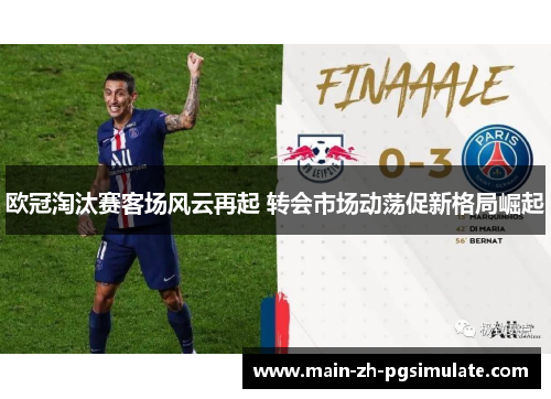 欧冠淘汰赛客场风云再起 转会市场动荡促新格局崛起 欧冠淘汰赛客场风云再起 转会市场动荡促新格局崛起