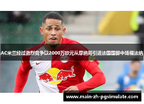 AC米兰经过激烈竞争以2000万欧元从摩纳哥引进法国国脚中场福法纳 AC米兰经过激烈竞争以2000万欧元从摩纳哥引进法国国脚中场福法纳