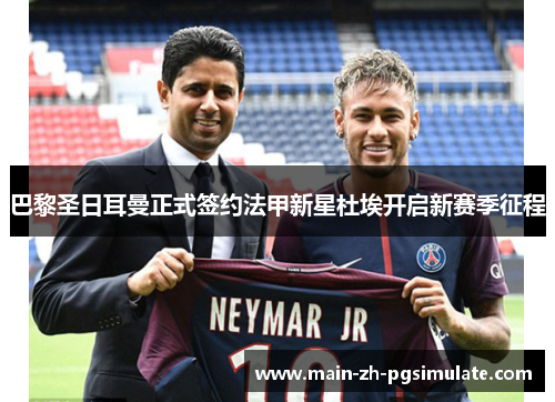 巴黎圣日耳曼正式签约法甲新星杜埃开启新赛季征程