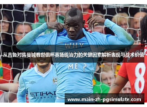 从吉鲁对阵曼城看世俱杯赛场统治力的关键因素解析表现与战术价值